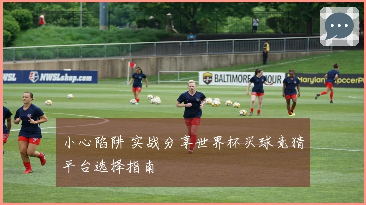 小心陷阱 实战分享世界杯买球竞猜平台选择指南